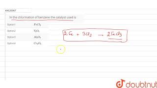 In the chlorination of benzene the catalyst used is [upl. by Hezekiah]