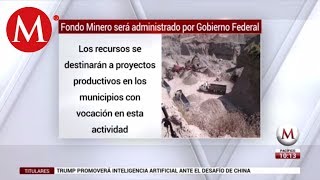 Fondo Minero será administrado por gobierno federal SE [upl. by Coopersmith]