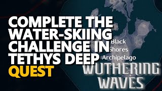 Complete the WaterSkiing Challenge in Tethys Deep Wuthering Waves [upl. by Tteragram]