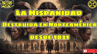 La Hispanidad Destruida en Norteamérica desde 1821 [upl. by Maddalena]