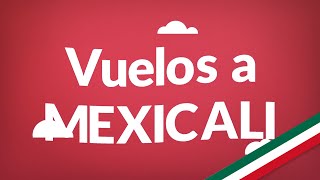 Vuelos a Mexicali  Consigue aquí los vuelos más baratos en todo México [upl. by Caneghem]