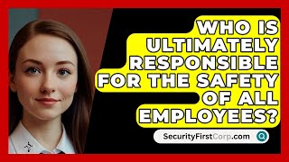 Who Is Ultimately Responsible For The Safety Of All Employees  SecurityFirstCorpcom [upl. by Eibob]