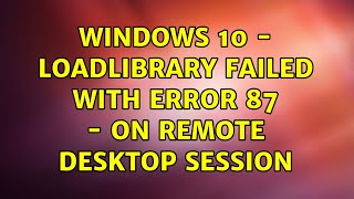 Windows 10  LoadLibrary failed with error 87  on Remote Desktop Session 4 Solutions [upl. by Christian]