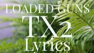 LOADED GUNS  TX2 LYRICS [upl. by Saqaw369]