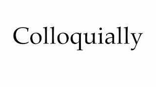 How to Pronounce Colloquially [upl. by Nigen]