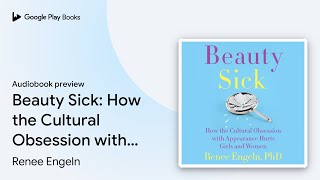 Beauty Sick How the Cultural Obsession with… by Renee Engeln · Audiobook preview [upl. by Ammadis329]