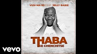 Vusi Ma R5  Thaba Ke Chenchitse Official Audio ft Jelly Babie [upl. by Nojid31]