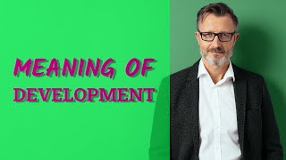 Development  Meaning of development [upl. by Scrivens278]