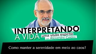 Como manter a serenidade em meio ao caos  Interpretando a Vida 09092017 [upl. by Marcelline465]