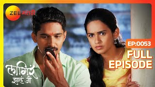 Ajinkya ने Sheetal सोबत केला नटणे  Lagira Zhala Jee  Full Episode 53  Zee Marathi [upl. by Caty]