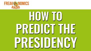 606 How to Predict the Presidency  Freakonomics Radio [upl. by Tiana]