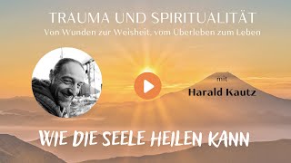 Harald Kautz über die Prinzipien seelischer Heilung Trauma und Spiritualität 10 [upl. by Noval]