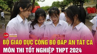 Bản tin tối 27 Bộ Giáo dục công bố đáp án tất cả môn thi tốt nghiệp THPT 2024  Tin24h [upl. by Ebberta]