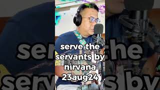 serve the servants by nirvana [upl. by Eelesor]