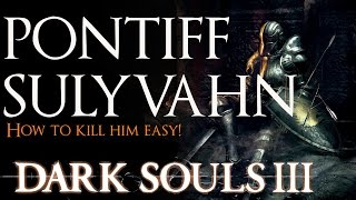 Dark Souls 3 Pontiff Sulyvahn Boss Guide EASY [upl. by Nirda745]