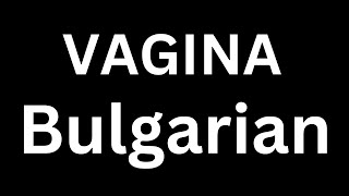 How to Pronounce quotVagina in Bulgarianquot Language how to say Vagina in Bulgarian [upl. by Lehcin]