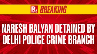 Breaking AAP MLA Naresh Balyan Detained By Delhi Police Crime Branch Accused Of Money Extortion [upl. by Anayia]