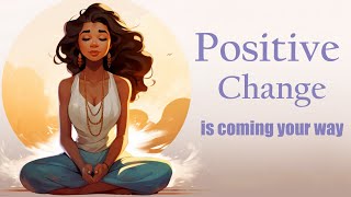 Positive Change is Coming Your Way Guided Meditation [upl. by Wehttan]