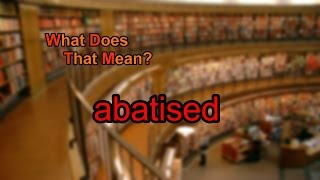 What does abatised mean [upl. by Florrie]