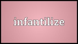 Infantilize Meaning [upl. by Ettezyl234]