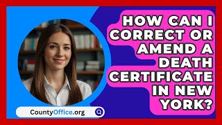 How Can I Correct or Amend a Death Certificate in New York  CountyOfficeorg [upl. by Anahpos826]