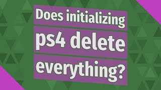 Does initializing ps4 delete everything [upl. by Nyleahcim]