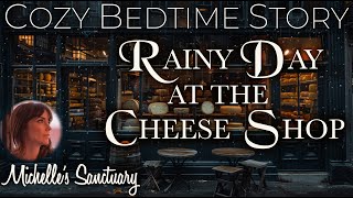 Cozy Bedtime Story Female Voice 🌧 RAINY DAY AT THE CHEESE SHOP 💤 Coziest Sleepy Story [upl. by Sokul]