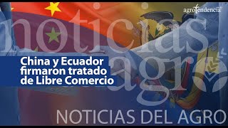 Actualidad agropecuaria  China y Ecuador firmaron tratado de Libre Comercio [upl. by Esnohpla720]