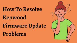 How To Resolve Kenwood Firmware Update Problems  Kenwood Firmware Update  2023 [upl. by Dimitry207]