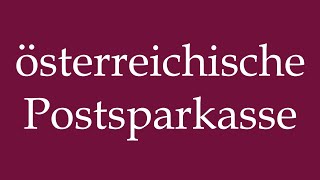 How to Pronounce österreichische Postsparkasse austrian postal savings bank in German [upl. by Misty]