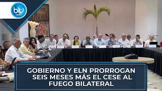 Gobierno y ELN prorrogan seis meses más el cese al fuego bilateral [upl. by Panthia]