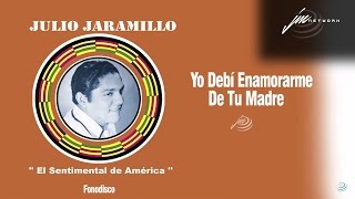 Yo Debí Enamorarme de Tu Madre  Julio Jaramillo  FD [upl. by Imoian]