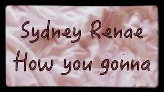 Sydney Renae  How you gonna lyrics and audio [upl. by Irac257]