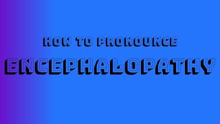 How to Pronounce Encephalopathy [upl. by Ankeny]