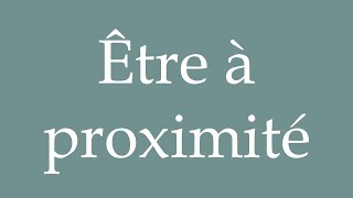 How to Pronounce Être à proximité Be nearby Correctly in French [upl. by Artimid]