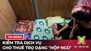 Kiểm tra dịch vụ cho thuê trọ dạng hộp ngủ  Tin tức mới nhất hôm nay [upl. by Segalman]