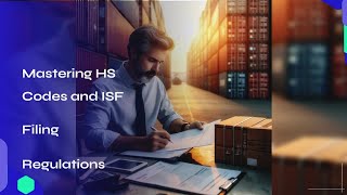 Mastering HS Codes and ISF Filing Regulations [upl. by Restivo]