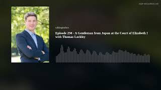 Episode 250  A Gentleman from Japan at the Court of Elizabeth I with Thomas Lockley [upl. by Dlaregztif]