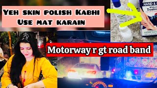 Jalsy ki wajah se motorway or GT road band kr diye  New day skin polish se mre hath paon jal jaty [upl. by Sivrup]