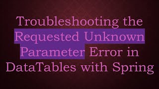 Troubleshooting the Requested Unknown Parameter Error in DataTables with Spring [upl. by Liarret]