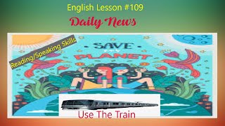 English Lesson 109 Daily News  Save The Planet Use The Train [upl. by Craggy430]