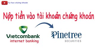 Nộp tiền vào tài khoản chứng khoán Pinetree từ ngân hàng Vietcombank internet banking [upl. by Berkley]