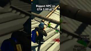 Biggest NPC on GTA 5 RP pt 2 [upl. by Kristian]