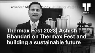 Thermax Fest 2023 Ashish Bhandari on Thermax Fest and building a sustainable future [upl. by Tearle]