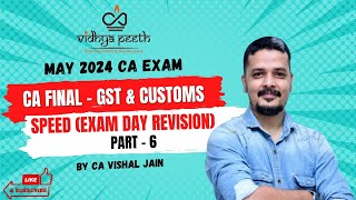 CA FINAL  GST amp CUSTOMS  SPEED  EXAM DAY REVISION  PART 6  CA VJ [upl. by Kei]