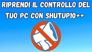 Shutup10 zittisci Microsoft e riprendi il controllo del tuo PC [upl. by Tiana593]