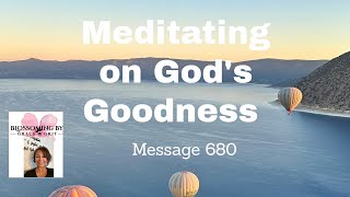 Message 680 Meditating on Gods Goodness [upl. by Leiria]