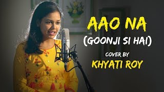 Aao Naa  Goonji Si Hai  cover by Khyati Roy  Kyun Ho Gaya Naa  Sing Dil Se Unplugged [upl. by Porter]