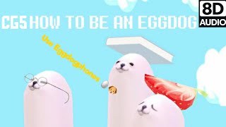 How to Be an Eggdog  CG5 8D Audio [upl. by Zile489]