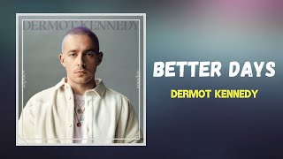 Dermot Kennedy  Better Days Lyrics [upl. by Vedi]